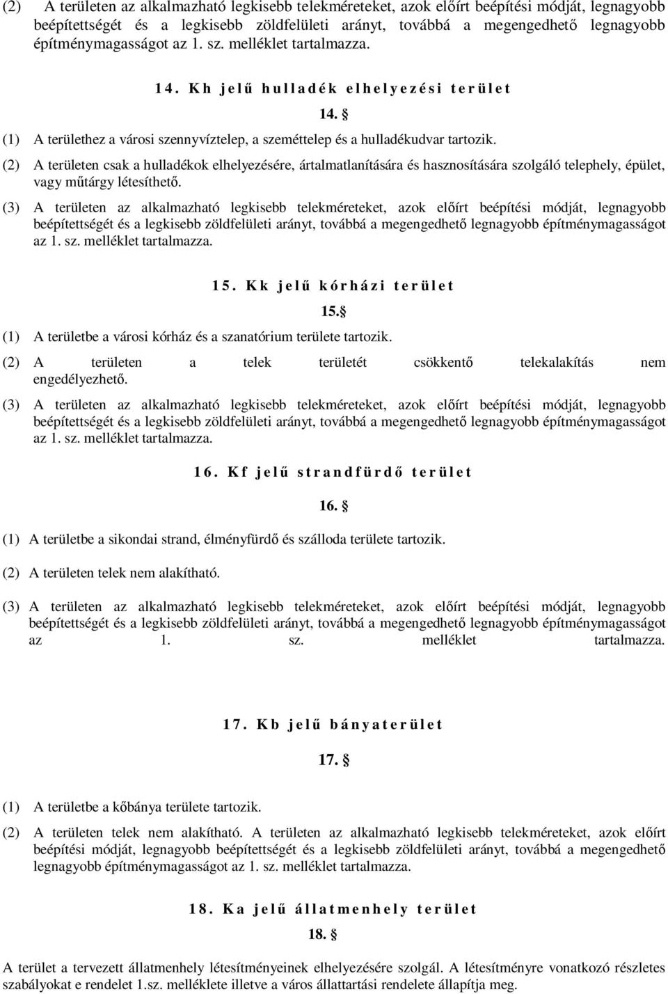 (2) A területen csak a hulladékok elhelyezésére, ártalmatlanítására és hasznosítására szolgáló telephely, épület, vagy műtárgy létesíthető.