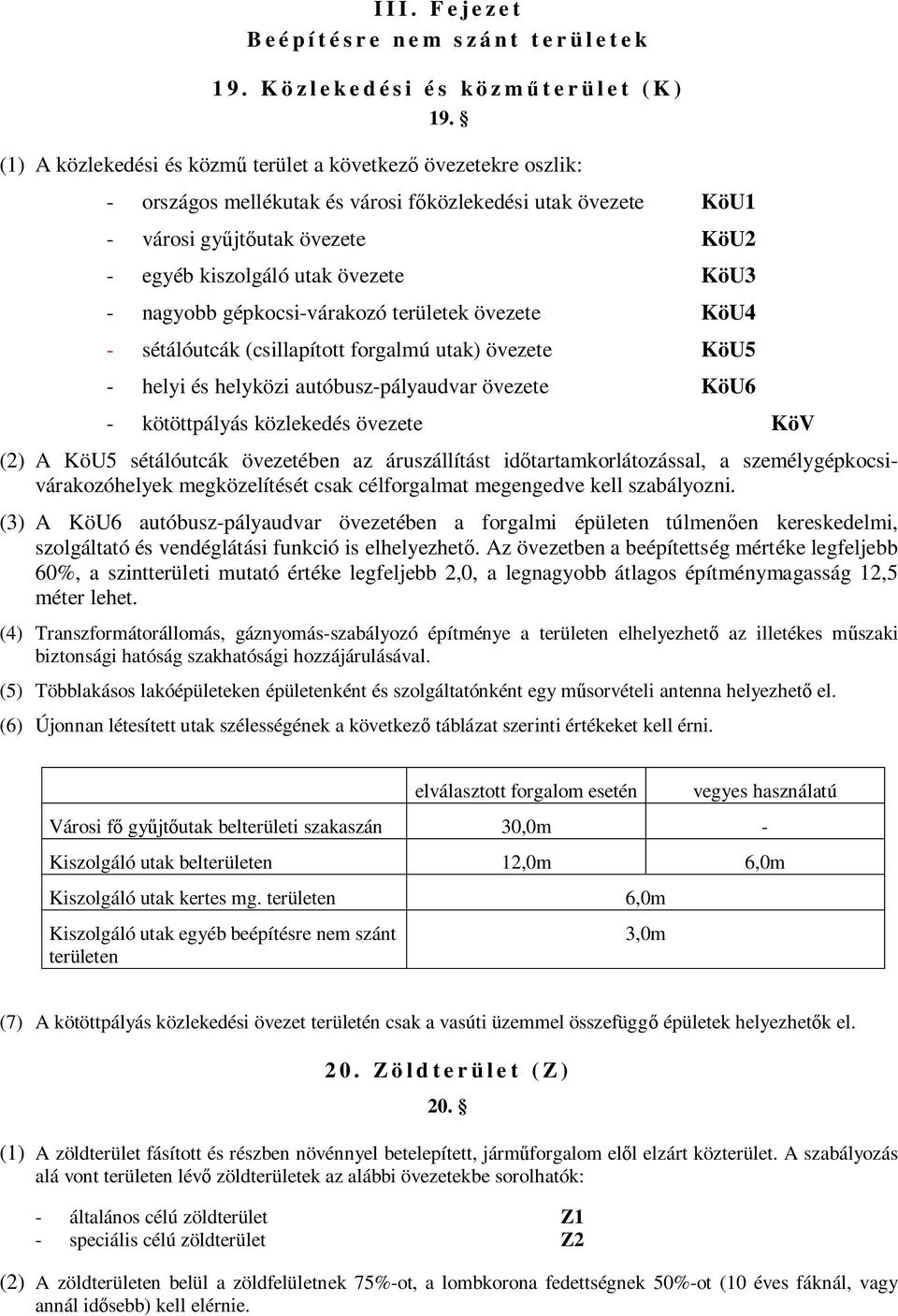 - nagyobb gépkocsi-várakozó területek övezete KöU4 - sétálóutcák (csillapított forgalmú utak) övezete KöU5 - helyi és helyközi autóbusz-pályaudvar övezete KöU6 - kötöttpályás közlekedés övezete KöV