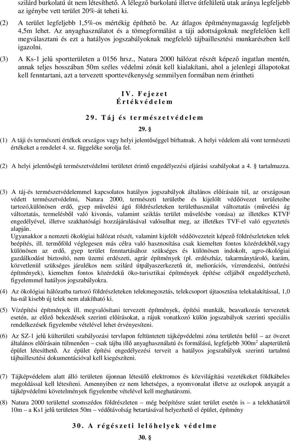 Az anyaghasználatot és a tömegformálást a táji adottságoknak megfelelően kell megválasztani és ezt a hatályos jogszabályoknak megfelelő tájbaillesztési munkarészben kell igazolni.