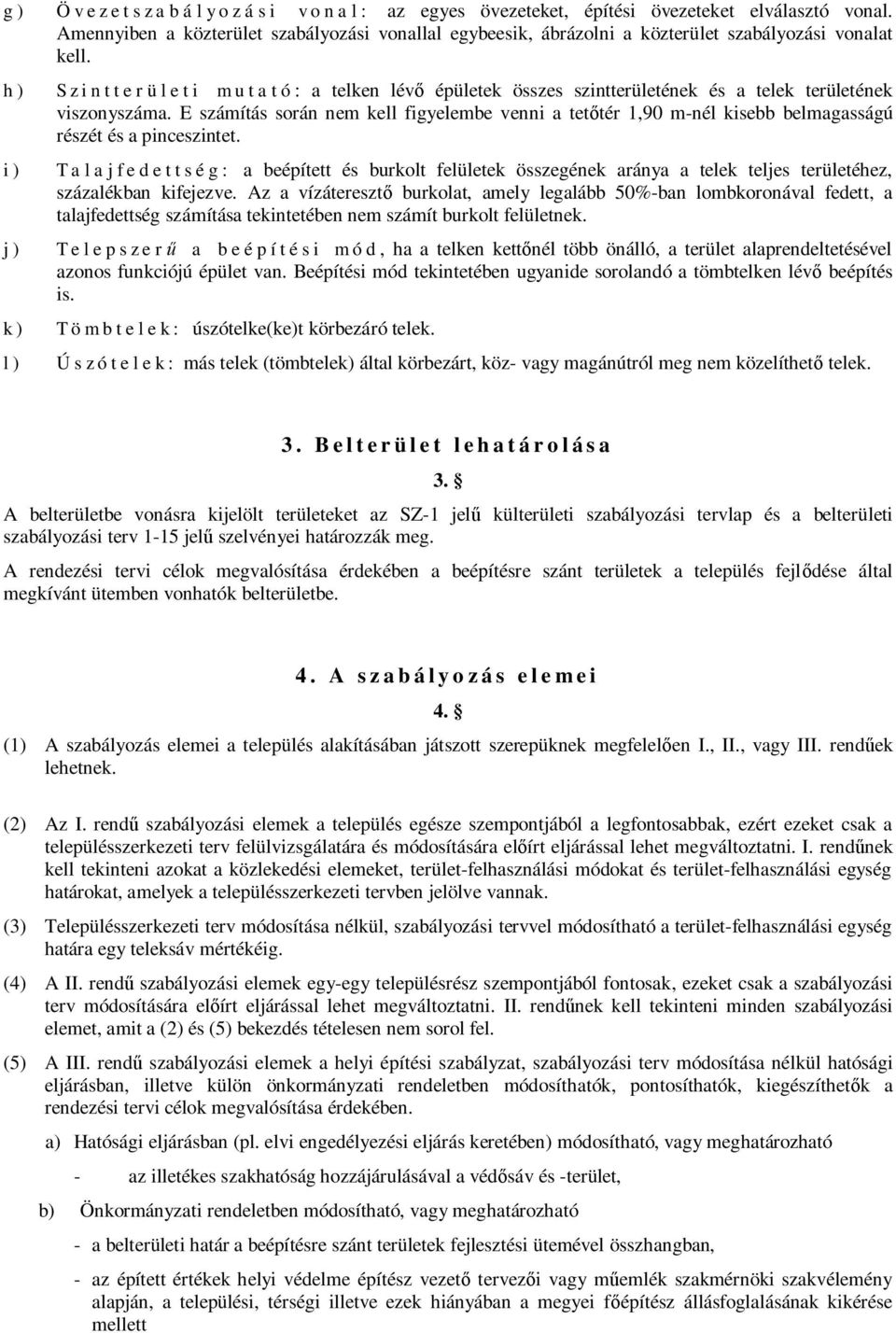 E számítás során nem kell figyelembe venni a tetőtér 1,90 m-nél kisebb belmagasságú részét és a pinceszintet.