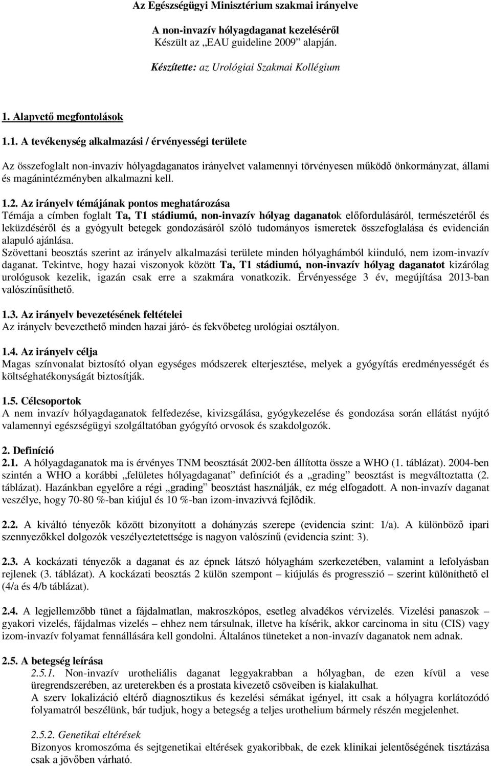 1. A tevékenység alkalmazási / érvényességi területe Az összefoglalt non-invazív hólyagdaganatos irányelvet valamennyi törvényesen működő önkormányzat, állami és magánintézményben alkalmazni kell. 1.