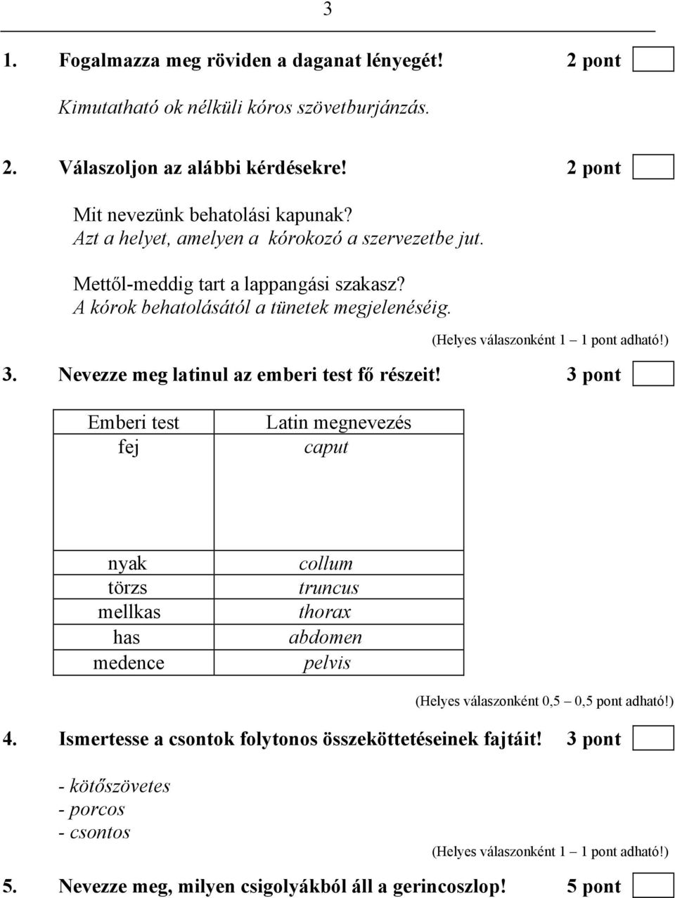 A kórok behatolásától a tünetek megjelenéséig. 3. Nevezze meg latinul az emberi test fő részeit!