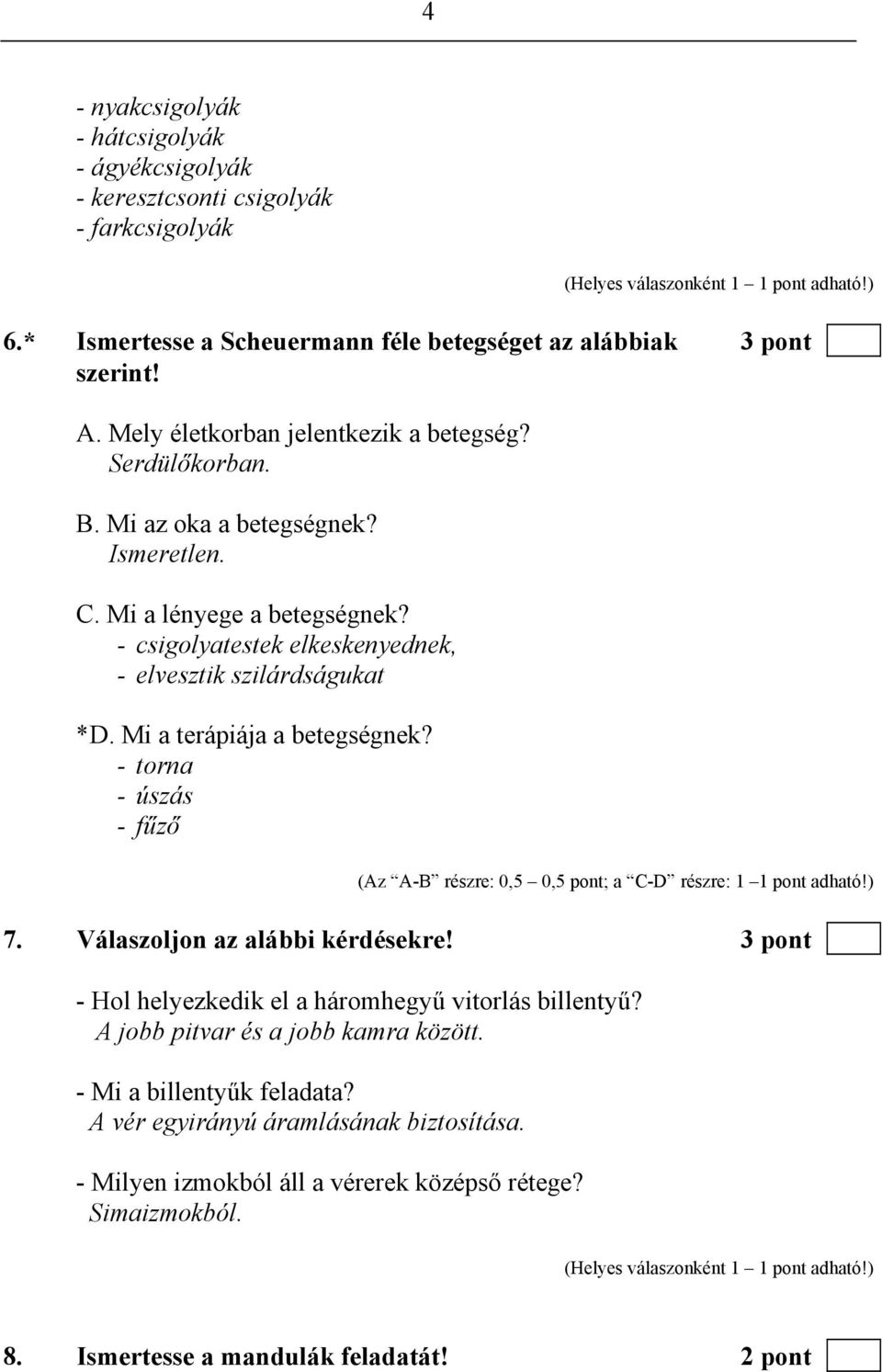 Mi a terápiája a betegségnek? - torna - úszás - fűző (Az A-B részre: 0,5 0,5 pont; a C-D részre: 1 1 pont adható!) 7. Válaszoljon az alábbi kérdésekre!