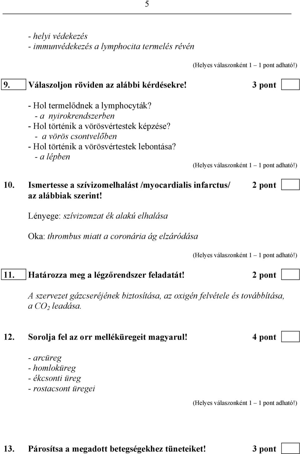 Ismertesse a szívizomelhalást /myocardialis infarctus/ 2 pont az alábbiak szerint! Lényege: szívizomzat ék alakú elhalása Oka: thrombus miatt a coronária ág elzáródása 11.