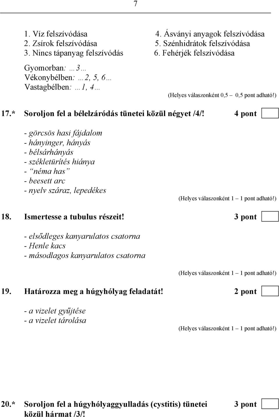 4 pont - görcsös hasi fájdalom - hányinger, hányás - bélsárhányás - székletürítés hiánya - néma has - beesett arc - nyelv száraz, lepedékes 18. Ismertesse a tubulus részeit!