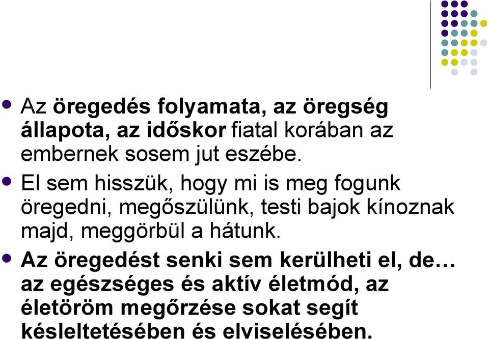 El sem hisszük, hogy mi is meg fogunk öregedni, megőszülünk, testi bajok kínoznak