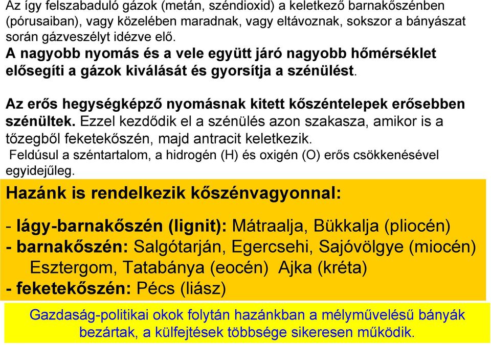 Ezzel kezdődik el a szénülés azon szakasza, amikor is a tőzegből feketekőszén, majd antracit keletkezik. Feldúsul a széntartalom, a hidrogén (H) és oxigén (O) erős csökkenésével egyidejűleg.