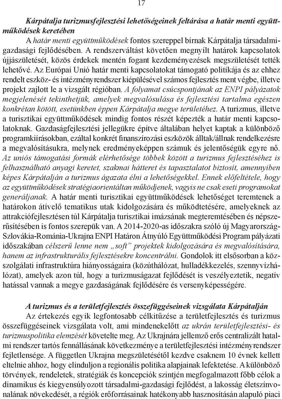 Az Európai Unió határ menti kapcsolatokat támogató politikája és az ehhez rendelt eszköz- és intézményrendszer kiépülésével számos fejlesztés ment végbe, illetve projekt zajlott le a vizsgált