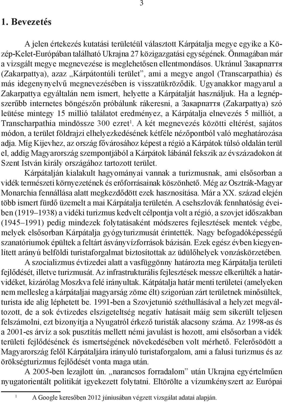 Ukránul Закарпаття (Zakarpattya), azaz Kárpátontúli terület, ami a megye angol (Transcarpathia) és más idegenynyelvű megnevezésében is visszatükröződik.