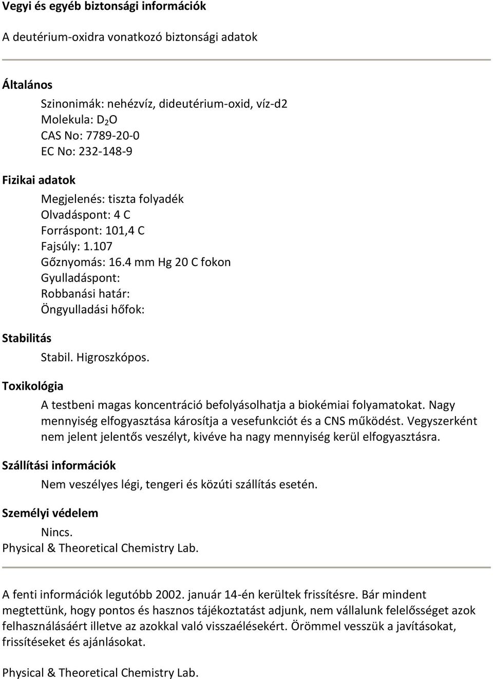 4 mm Hg 20 C fokon Gyulladáspont: Robbanási határ: Öngyulladási hőfok: Stabil. Higroszkópos. A testbeni magas koncentráció befolyásolhatja a biokémiai folyamatokat.