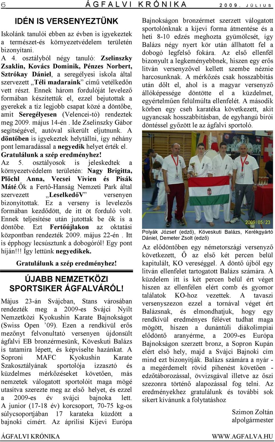 Ennek három fordulóját levelezı formában készítettük el, ezzel bejutottak a gyerekek a tíz legjobb csapat közé a döntıbe, amit Seregélyesen (Velencei-tó) rendeztek meg 2009. május 14-én.