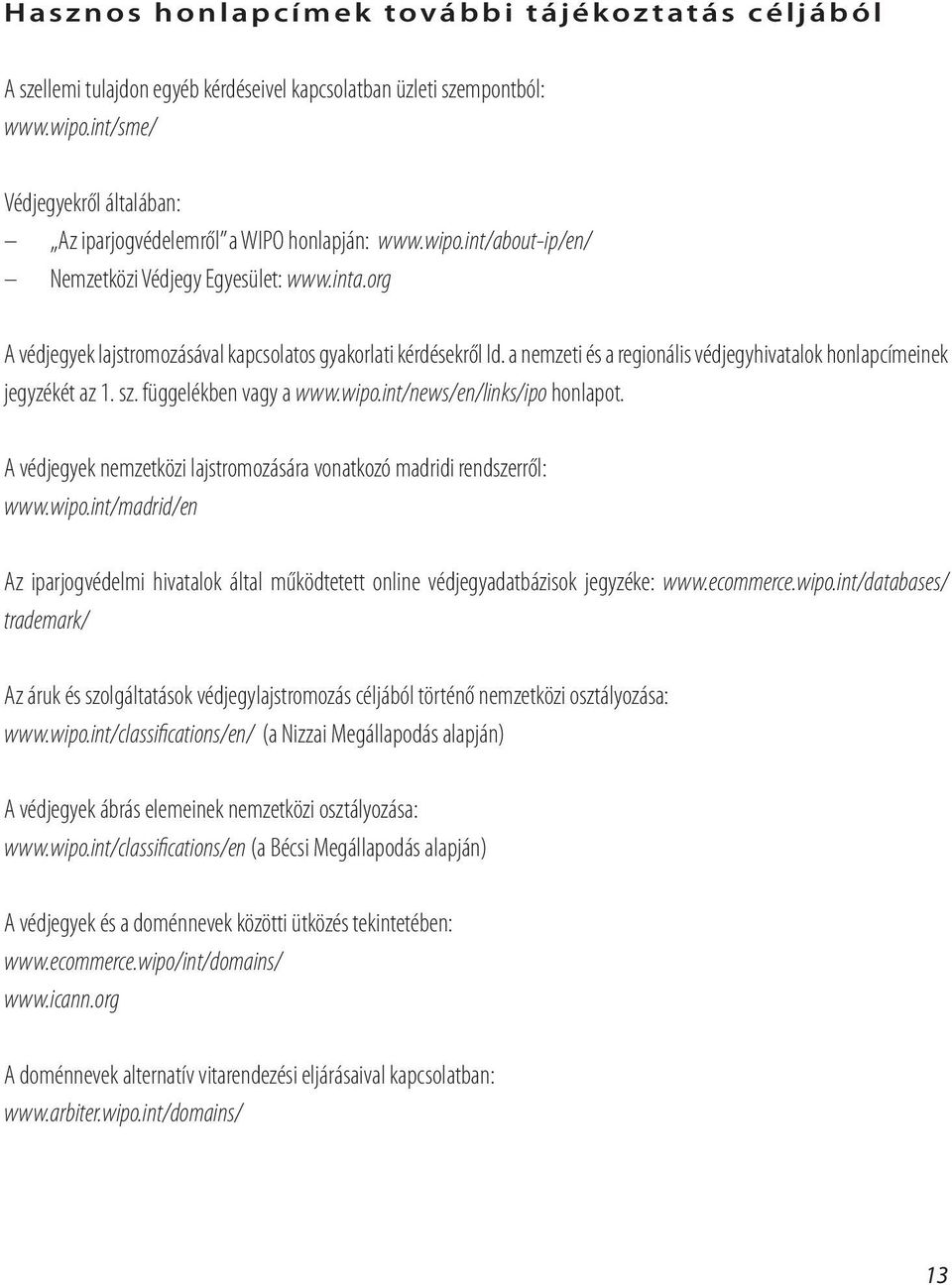 org A védjegyek lajstromozásával kapcsolatos gyakorlati kérdésekről ld. a nemzeti és a regionális védjegyhivatalok honlapcímeinek jegyzékét az 1. sz. függelékben vagy a www.wipo.