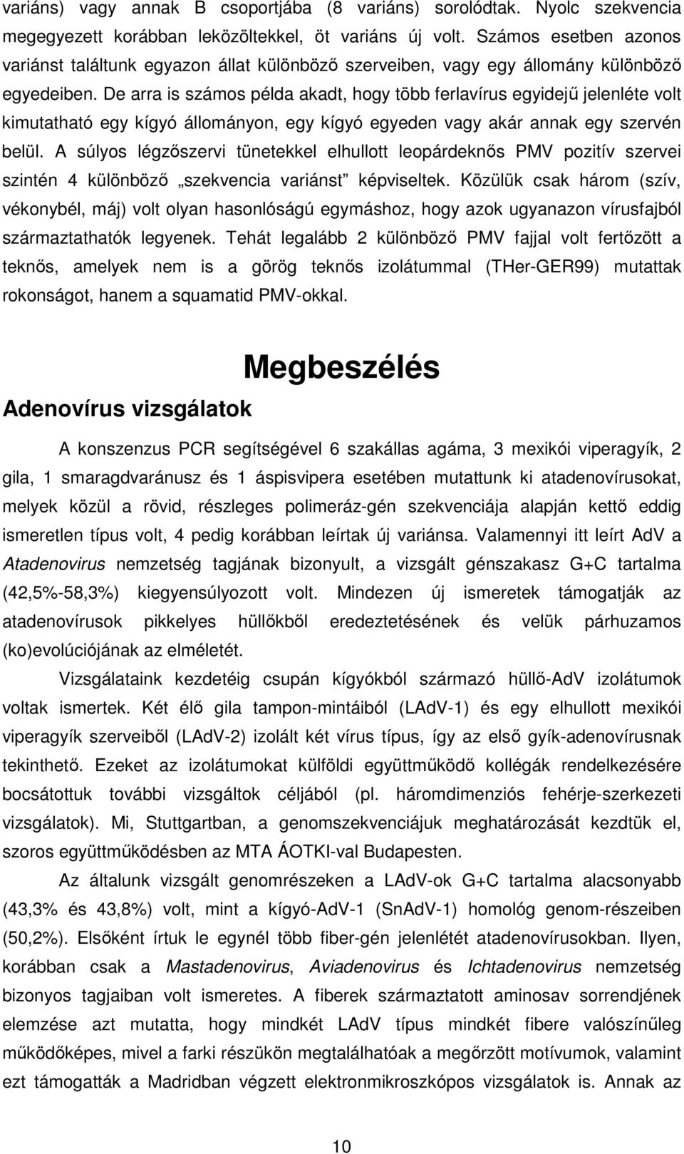 De arra is számos példa akadt, hogy több ferlavírus egyidejű jelenléte volt kimutatható egy kígyó állományon, egy kígyó egyeden vagy akár annak egy szervén belül.