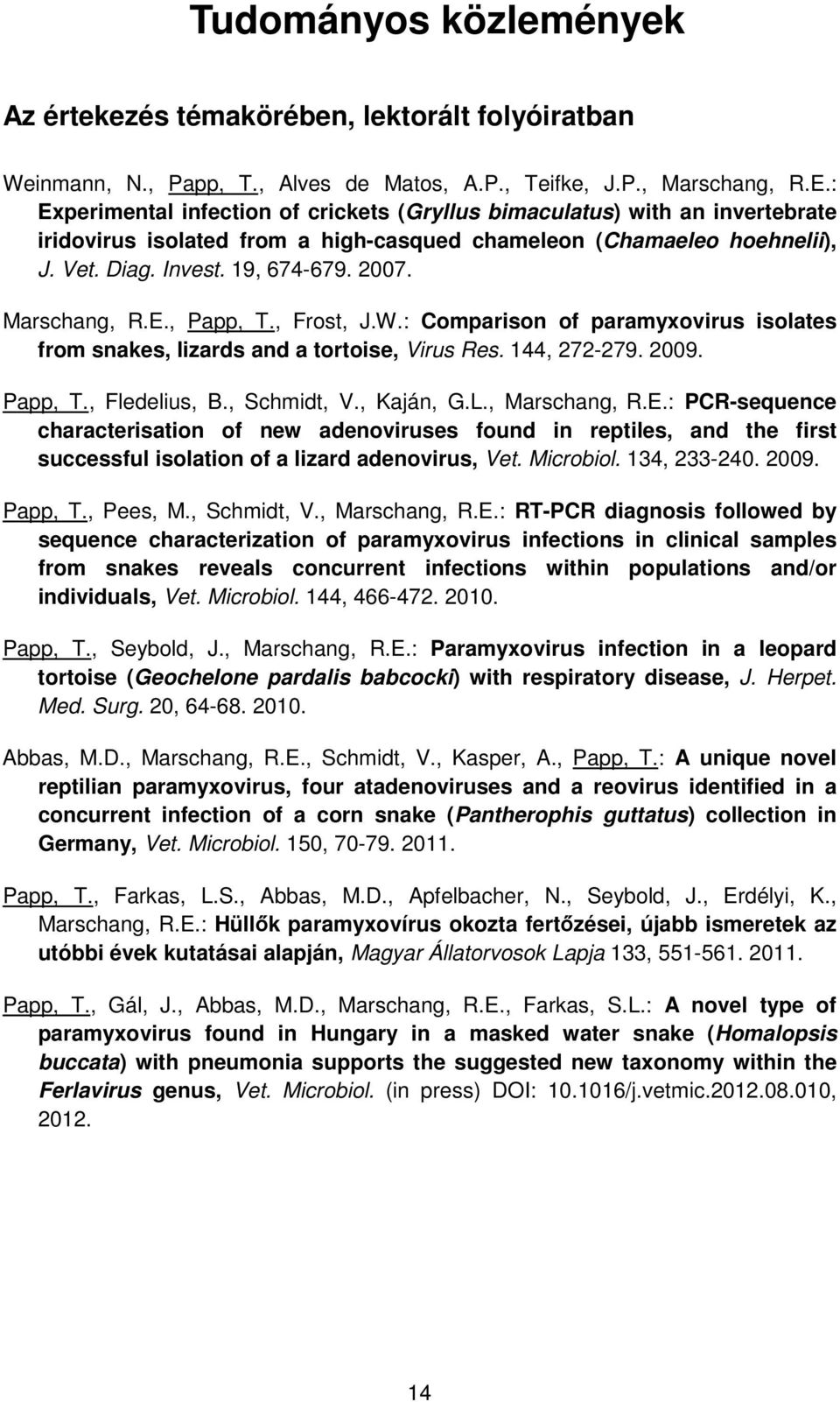 Marschang, R.E., Papp, T., Frost, J.W.: Comparison of paramyxovirus isolates from snakes, lizards and a tortoise, Virus Res. 144, 272-279. 2009. Papp, T., Fledelius, B., Schmidt, V., Kaján, G.L.