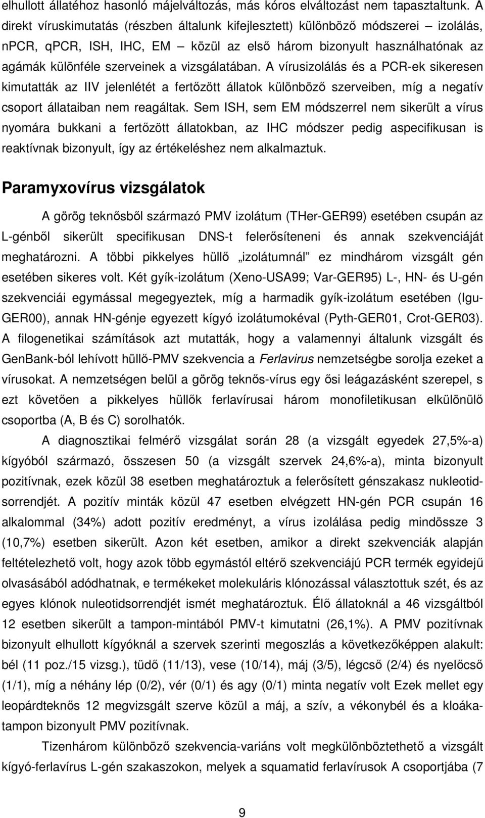 vizsgálatában. A vírusizolálás és a PCR-ek sikeresen kimutatták az IIV jelenlétét a fertőzött állatok különböző szerveiben, míg a negatív csoport állataiban nem reagáltak.