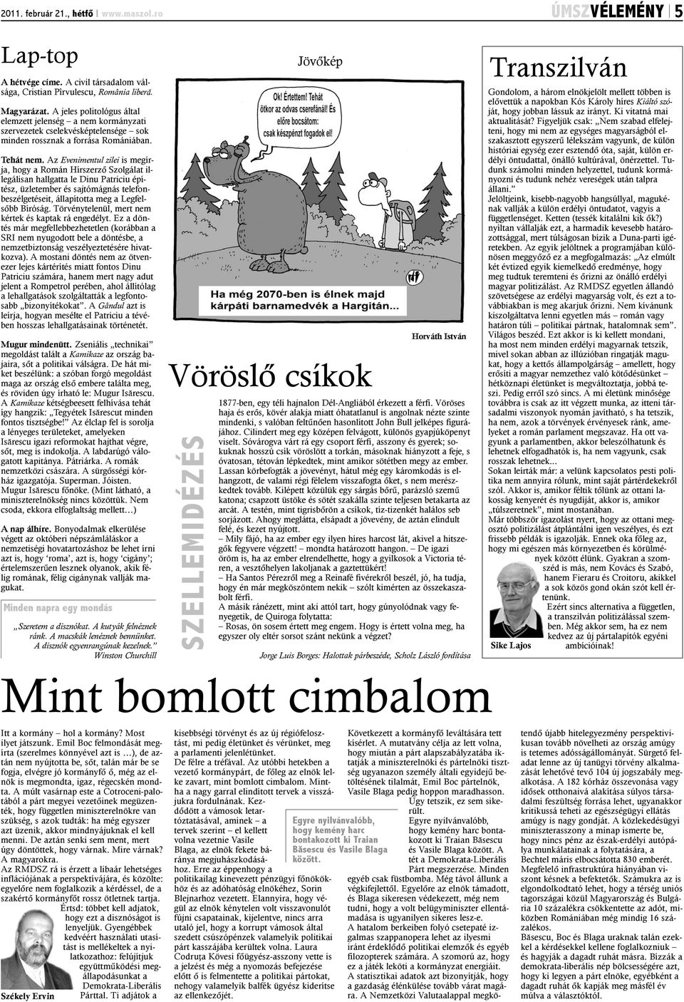 Az Evenimentul zilei is megírja, hogy a Román Hírszerzõ Szolgálat illegálisan hallgatta le Dinu Patriciu építész, üzletember és sajtómágnás telefonbeszélgetéseit, állapította meg a Legfelsõbb Bíróság.