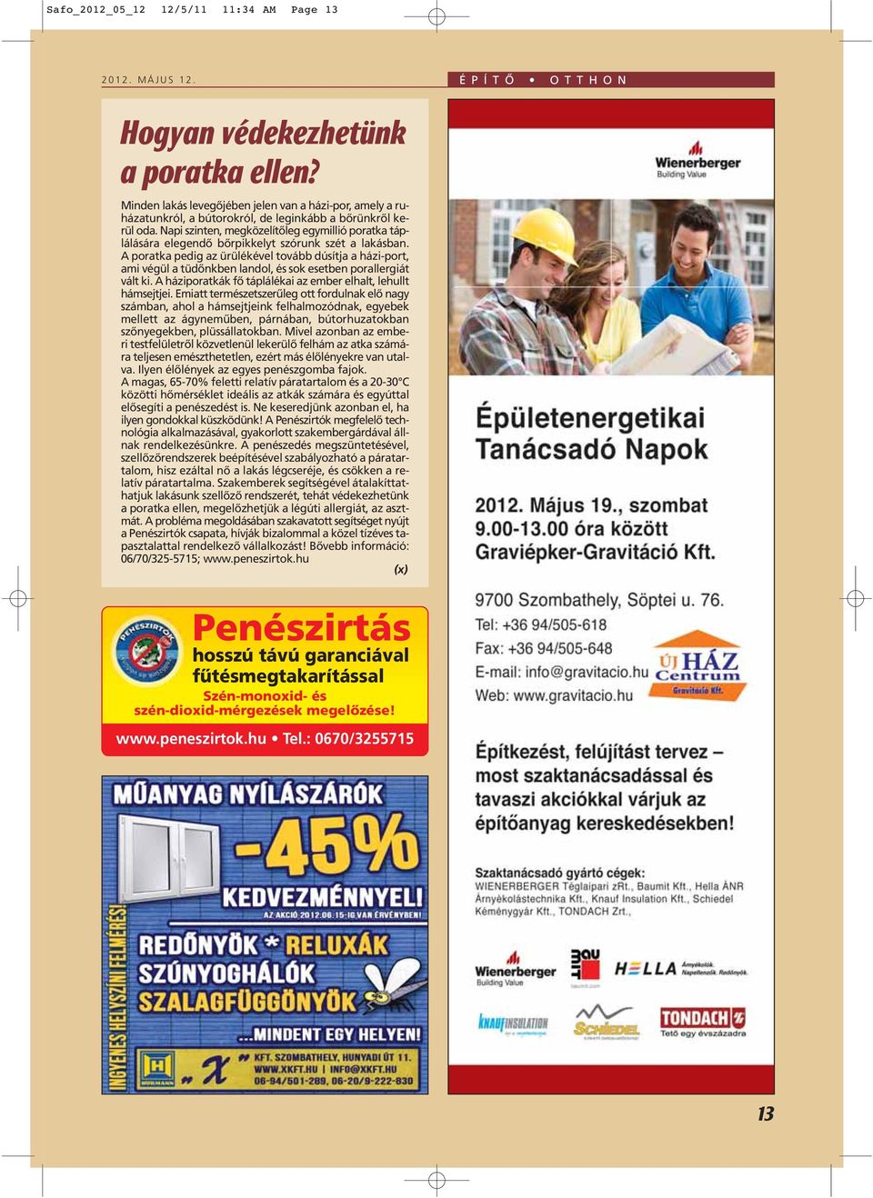 Napi szinten, megközelítôleg egymillió poratka táplálására elegendô bôrpikkelyt szórunk szét a lakásban.