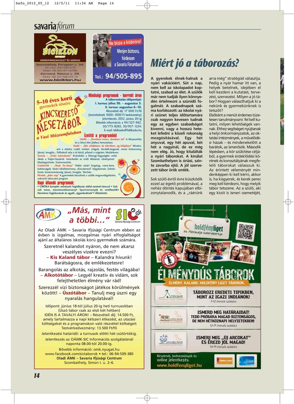 A szabadnapok száma korlátozott: az iskolai nyári szünet teljes idôtartamára csak nagyon kevesen tudnak egy az egyben szabadságot kivenni, vagy a hosszú heteket lefedni a közeli rokonság