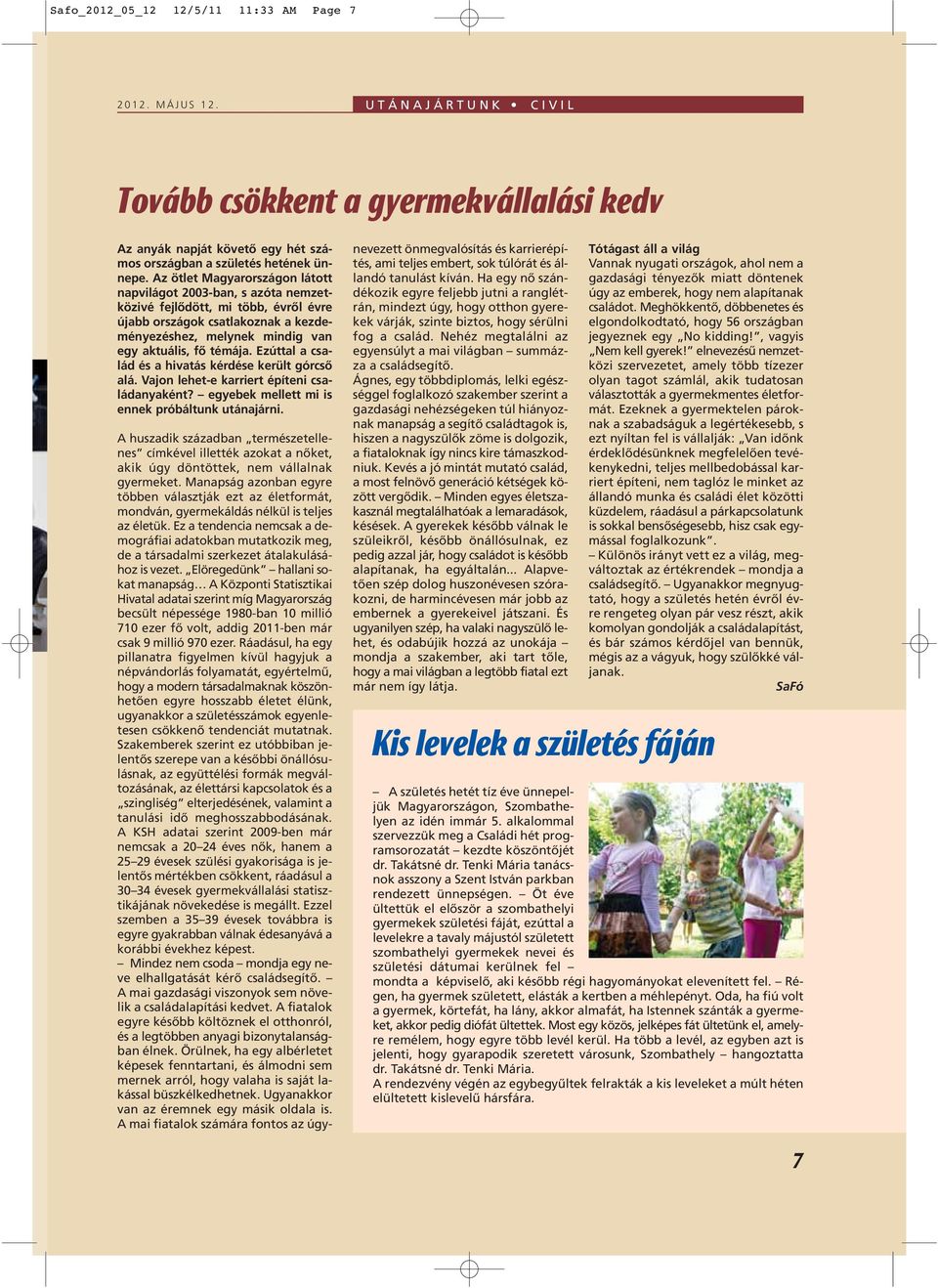 Ezúttal a család és a hivatás kérdése került górcsô alá. Vajon lehet-e karriert építeni családanyaként? egyebek mellett mi is ennek próbáltunk utánajárni.