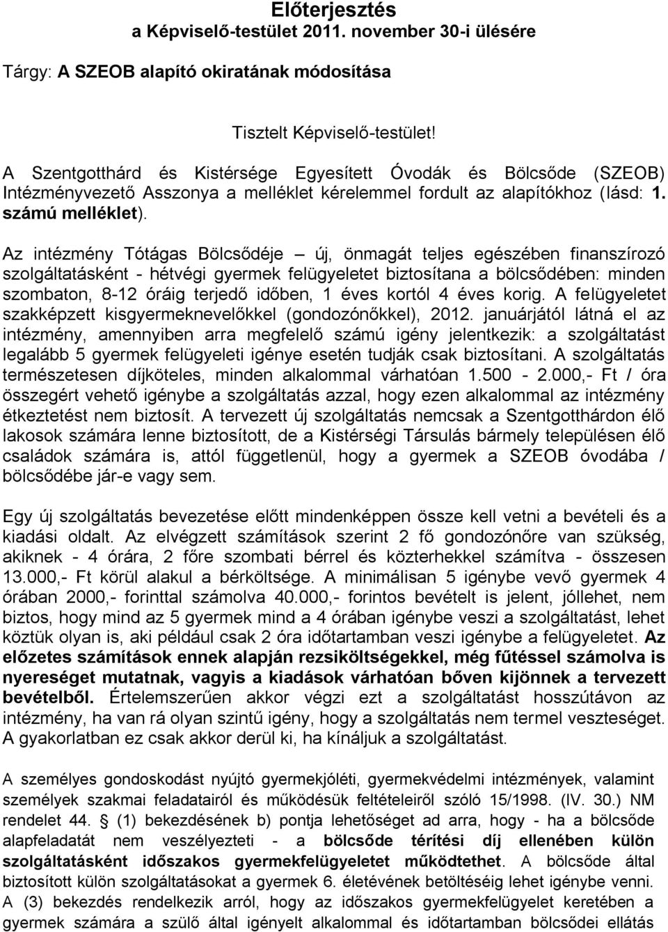 Az intézmény Tótágas Bölcsődéje új, önmagát teljes egészében finanszírozó szolgáltatásként - hétvégi gyermek felügyeletet biztosítana a bölcsődében: minden szombaton, 8-12 óráig terjedő időben, 1