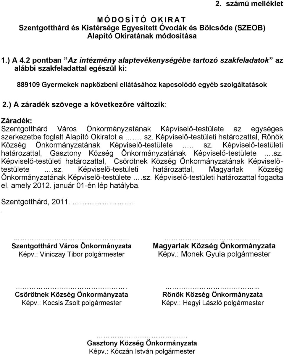 ) A záradék szövege a következőre változik: Záradék: Szentgotthárd Város Önkormányzatának Képviselő-testülete az egységes szerkezetbe foglalt Alapító Okiratot a. sz. Képviselő-testületi határozattal, Rönök Község Önkormányzatának Képviselő-testülete.