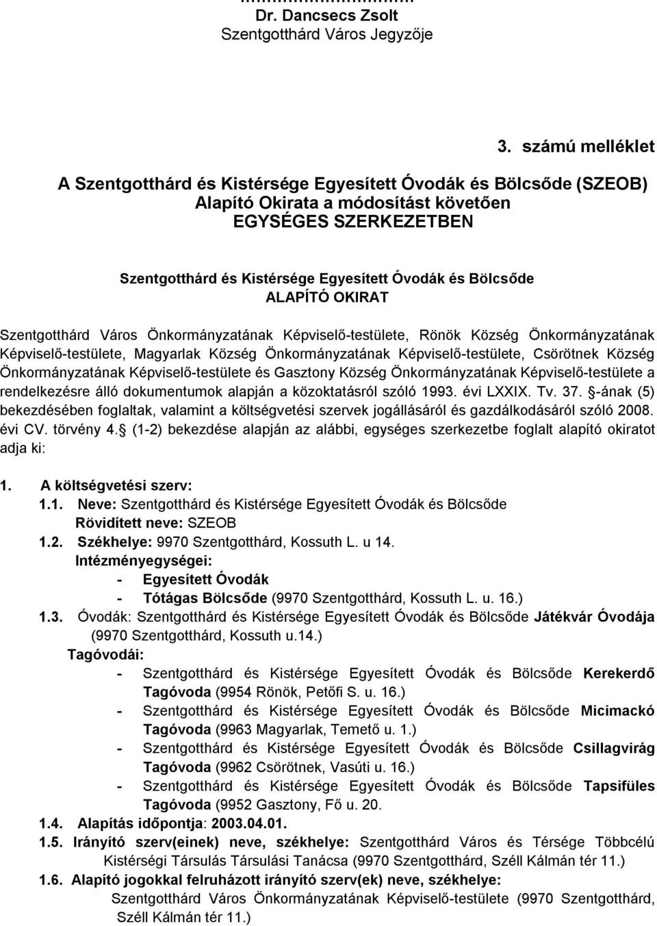 Bölcsőde ALAPÍTÓ OKIRAT Szentgotthárd Város Önkormányzatának Képviselő-testülete, Rönök Község Önkormányzatának Képviselő-testülete, Magyarlak Község Önkormányzatának Képviselő-testülete, Csörötnek