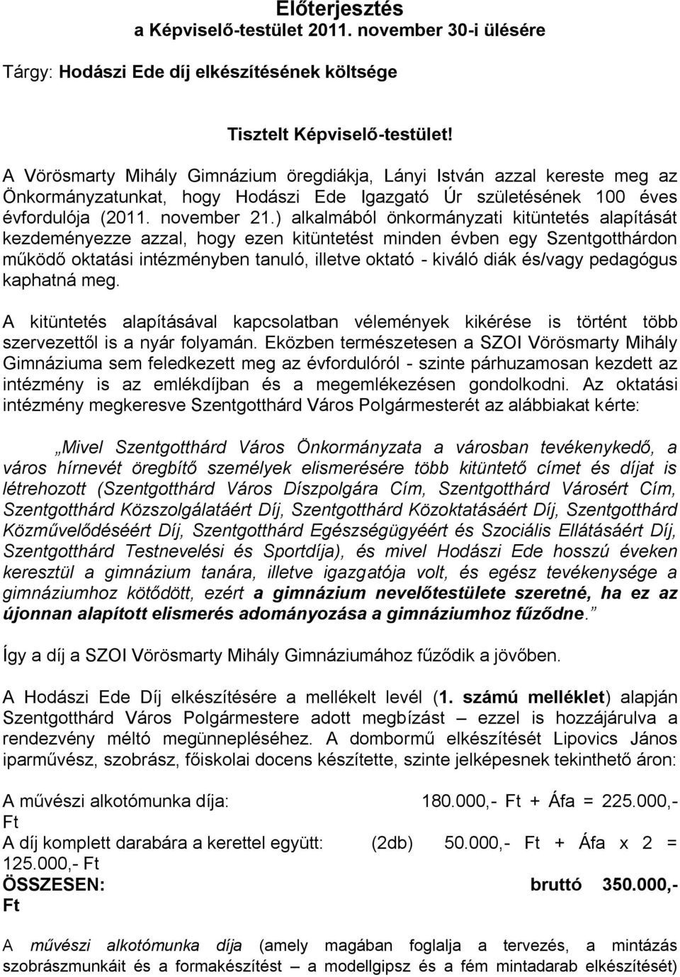 ) alkalmából önkormányzati kitüntetés alapítását kezdeményezze azzal, hogy ezen kitüntetést minden évben egy Szentgotthárdon működő oktatási intézményben tanuló, illetve oktató - kiváló diák és/vagy