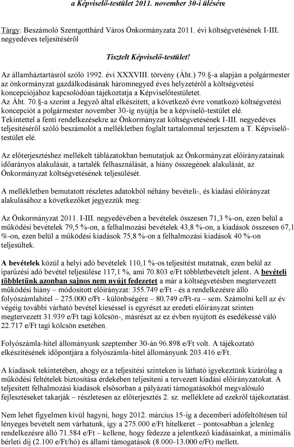 -a alapján a polgármester az önkormányzat gazdálkodásának háromnegyed éves helyzetéről a költségvetési koncepciójához kapcsolódóan tájékoztatja a Képviselőtestületet. Az Áht. 70.