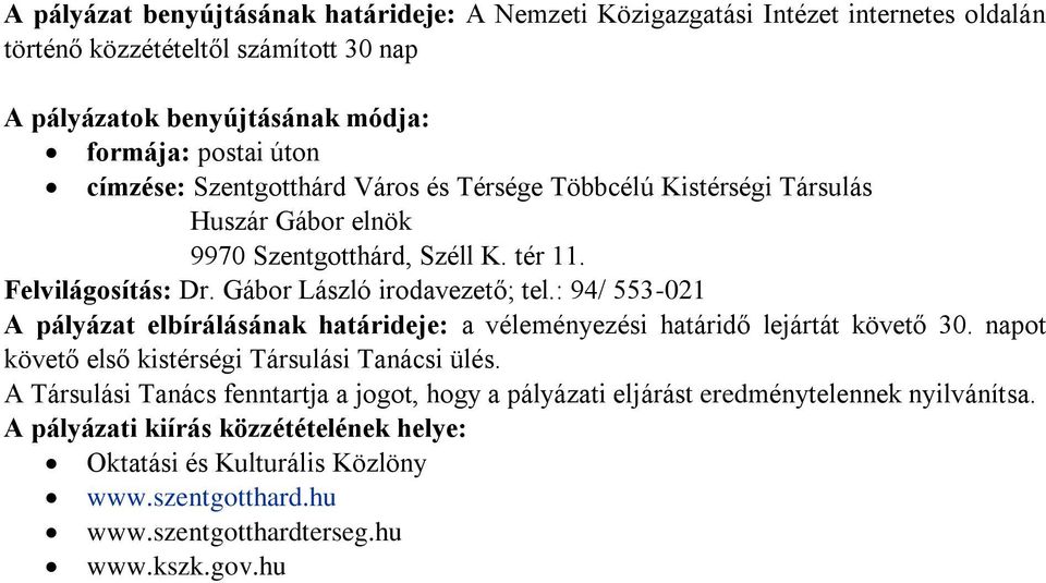 : 94/ 553-021 A pályázat elbírálásának határideje: a véleményezési határidő lejártát követő 30. napot követő első kistérségi Társulási Tanácsi ülés.