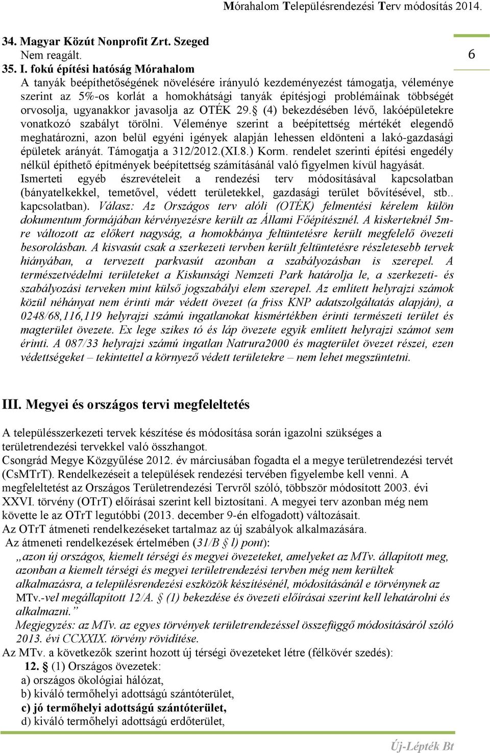 orvosolja, ugyanakkor javasolja az OTÉK 29. (4) bekezdésében lévő, lakóépületekre vonatkozó szabályt törölni.