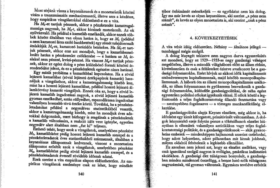 Az ok nyilvánvalói Ha például a kamatláb emelkedik, akkor ennek többek között általában van olyan hatása is, hogy az Mi (például a nem kamatozó látra szóló bankbetétek) egy részét tulajdonosaik