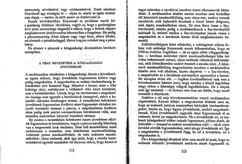 árszínvonalon lebonyolítsa a forgalmat. Ha pedig a pénzmennyiség ehhez képest nagy vagy kiesi, akkor kérdés, mi történik a pénzfelesléggel, illetve hogyan szűnhet meg a pénzhiány.