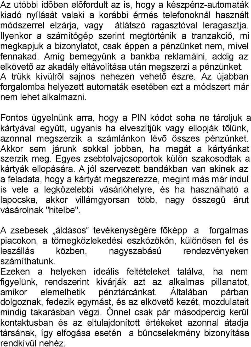 Amíg bemegyünk a bankba reklamálni, addig az elkövetõ az akadály eltávolítása után megszerzi a pénzünket. A trükk kívülrõl sajnos nehezen vehetõ észre.