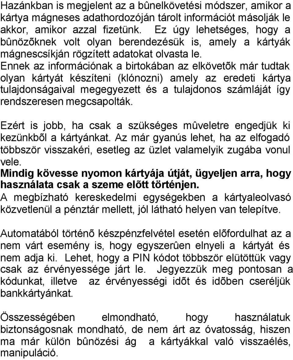Ennek az információnak a birtokában az elkövetõk már tudtak olyan kártyát készíteni (klónozni) amely az eredeti kártya tulajdonságaival megegyezett és a tulajdonos számláját így rendszeresen
