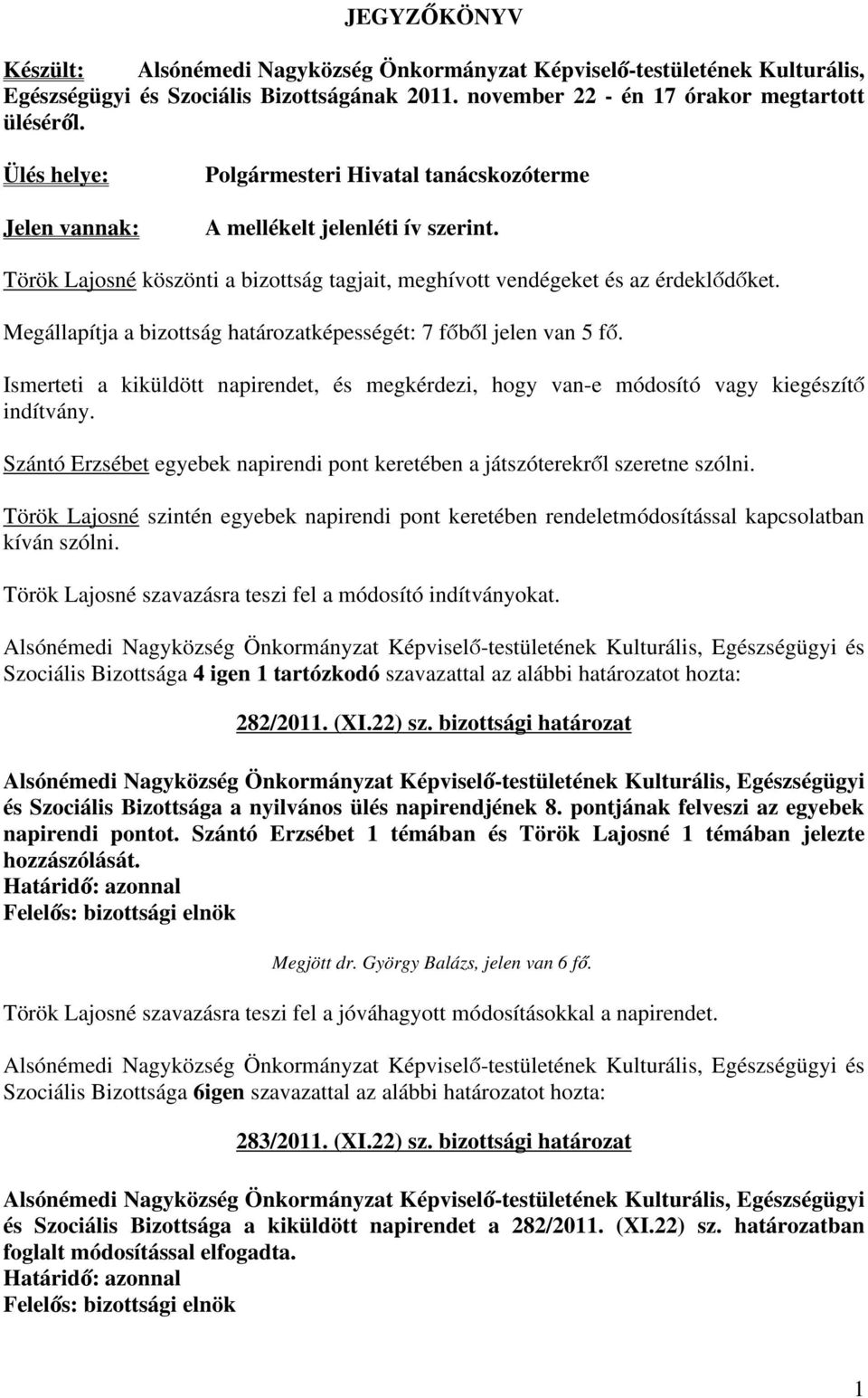 Megállapítja a bizottság határozatképességét: 7 főből jelen van 5 fő. Ismerteti a kiküldött napirendet, és megkérdezi, hogy van-e módosító vagy kiegészítő indítvány.