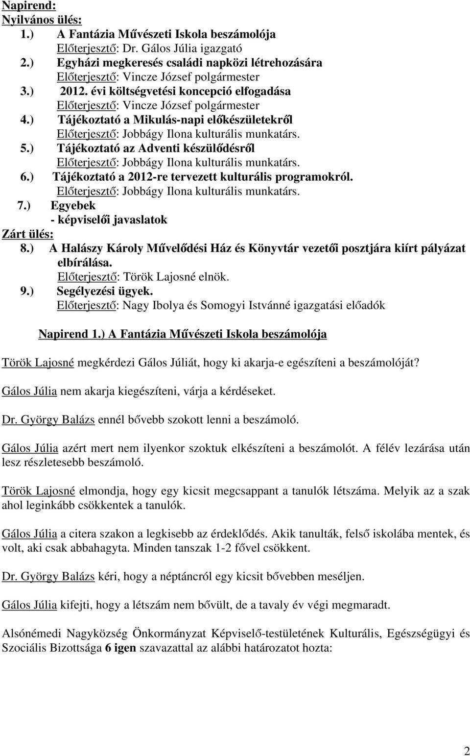 ) Tájékoztató a Mikulás-napi előkészületekről Előterjesztő: Jobbágy Ilona kulturális munkatárs. 5.) Tájékoztató az Adventi készülődésről Előterjesztő: Jobbágy Ilona kulturális munkatárs. 6.