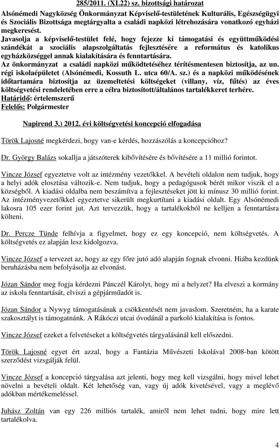 fenntartására. Az önkormányzat a családi napközi működtetéséhez térítésmentesen biztosítja, az un. régi iskolaépületet (Alsónémedi, Kossuth L. utca 60/A. sz.