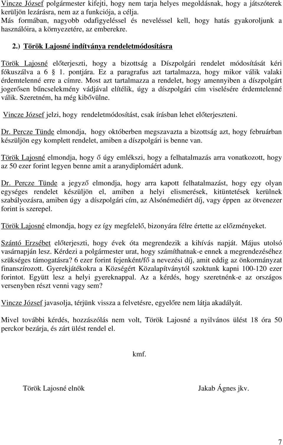 ) Török Lajosné indítványa rendeletmódosításra Török Lajosné előterjeszti, hogy a bizottság a Díszpolgári rendelet módosítását kéri fókuszálva a 6 1. pontjára.