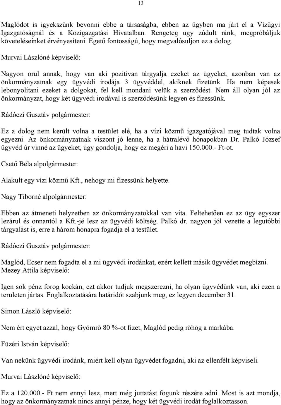 Murvai Lászlóné képviselő: Nagyon örül annak, hogy van aki pozitívan tárgyalja ezeket az ügyeket, azonban van az önkormányzatnak egy ügyvédi irodája 3 ügyvéddel, akiknek fizetünk.