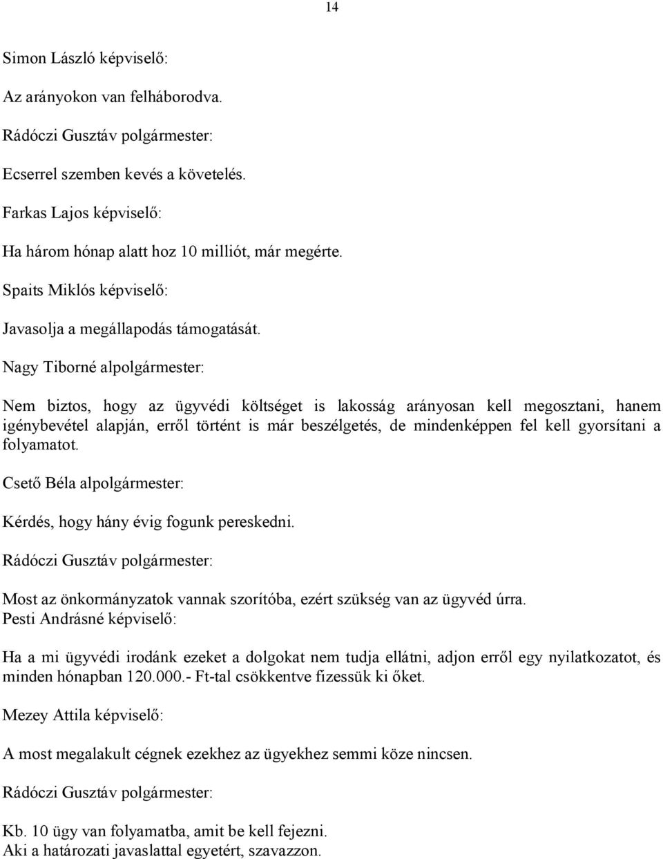 Nem biztos, hogy az ügyvédi költséget is lakosság arányosan kell megosztani, hanem igénybevétel alapján, erről történt is már beszélgetés, de mindenképpen fel kell gyorsítani a folyamatot.