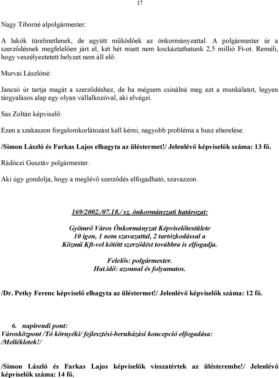 Murvai Lászlóné: Jancsó úr tartja magát a szerződéshez, de ha mégsem csinálná meg ezt a munkálatot, legyen tárgyalásos alap egy olyan vállalkozóval, aki elvégzi.