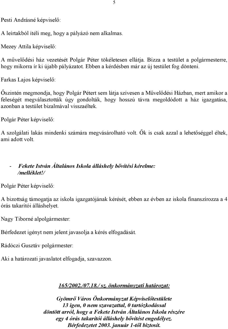 Farkas Lajos képviselő: Őszintén megmondja, hogy Polgár Pétert sem látja szívesen a Művelődési Házban, mert amikor a feleségét megválasztották úgy gondolták, hogy hosszú távra megoldódott a ház