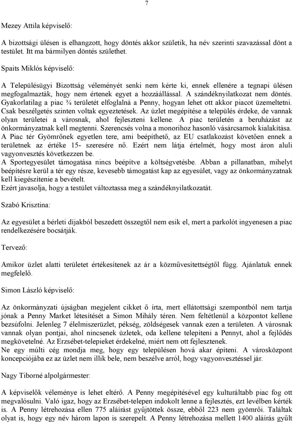 A szándéknyilatkozat nem döntés. Gyakorlatilag a piac ¾ területét elfoglalná a Penny, hogyan lehet ott akkor piacot üzemeltetni. Csak beszélgetés szinten voltak egyeztetések.