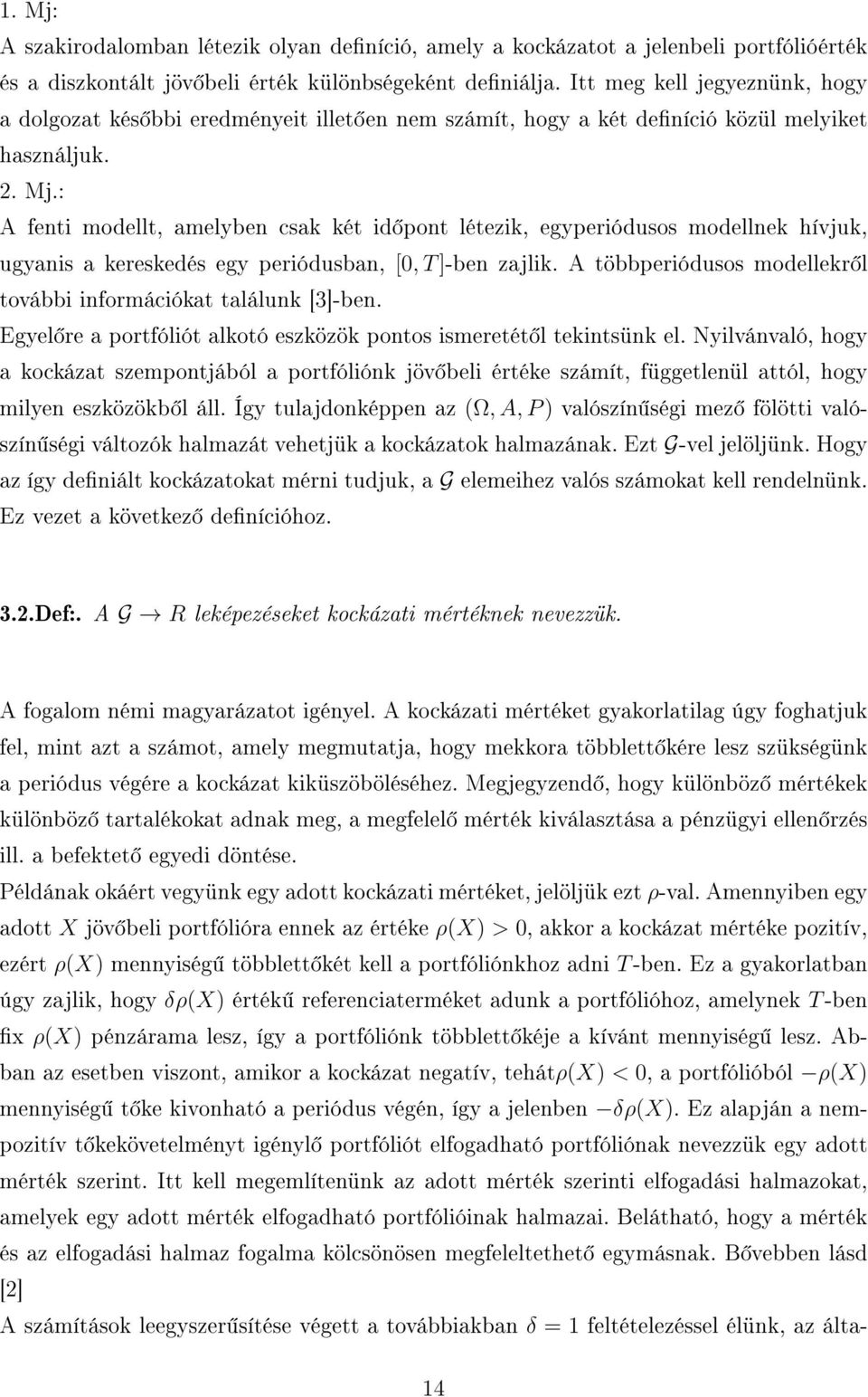 : A fenti modellt, amelyben csak két id pont létezik, egyperiódusos modellnek hívjuk, ugyanis a kereskedés egy periódusban, [0, T ]-ben zajlik.
