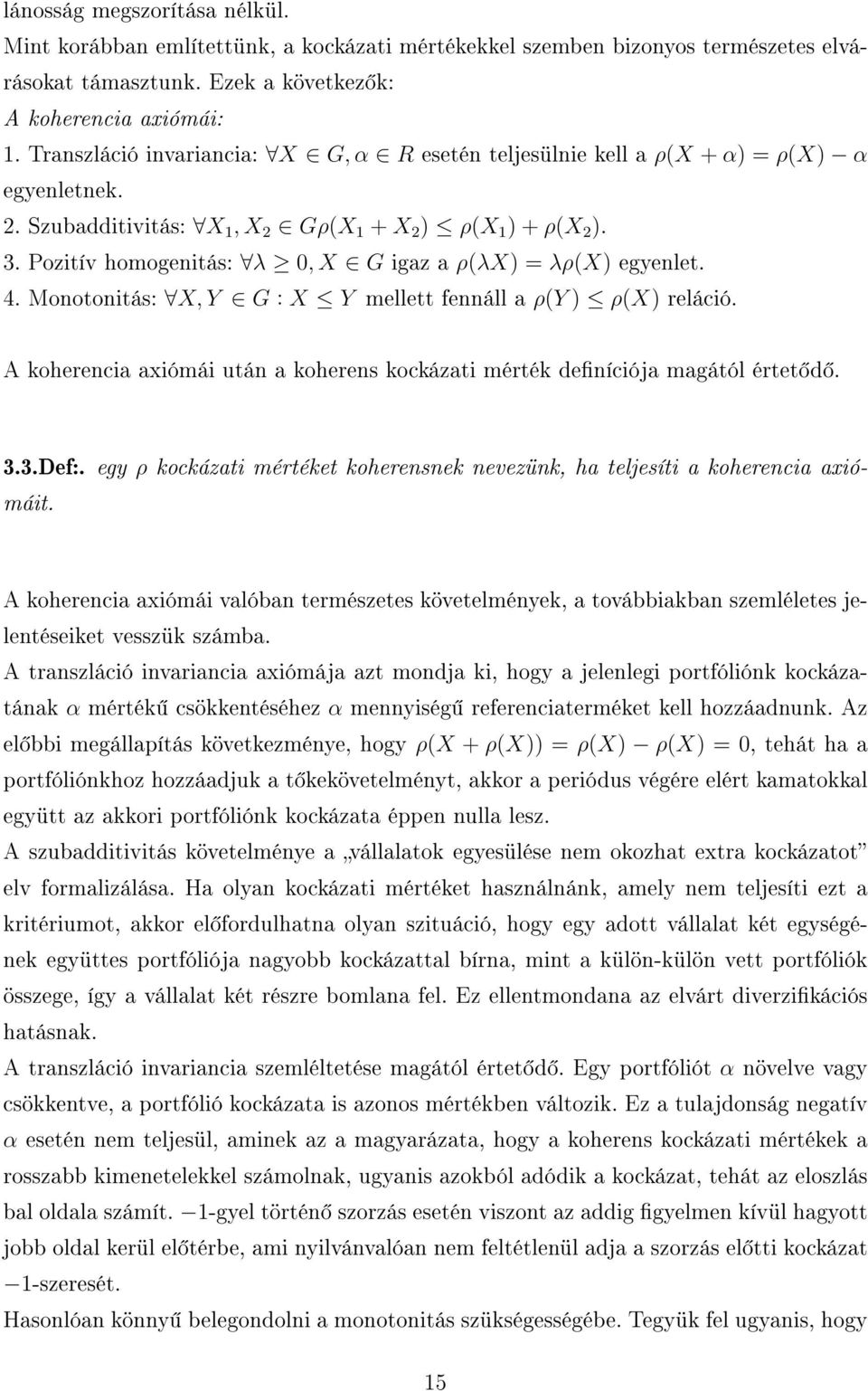 Pozitív homogenitás: λ 0, X G igaz a ρ(λx) = λρ(x) egyenlet. 4. Monotonitás: X, Y G : X Y mellett fennáll a ρ(y ) ρ(x) reláció.