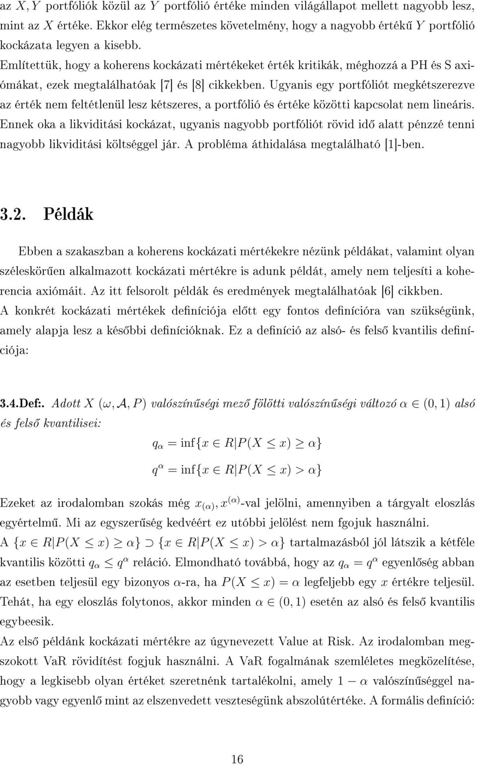 Említettük, hogy a koherens kockázati mértékeket érték kritikák, méghozzá a PH és S axiómákat, ezek megtalálhatóak [7] és [8] cikkekben.