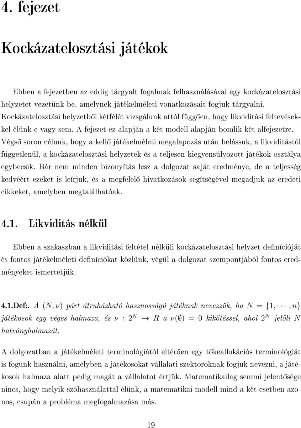 Végs soron célunk, hogy a kell játékelméleti megalapozás után belássuk, a likviditástól függetlenül, a kockázatelosztási helyzetek és a teljesen kiegyensúlyozott játékok osztálya egybeesik.