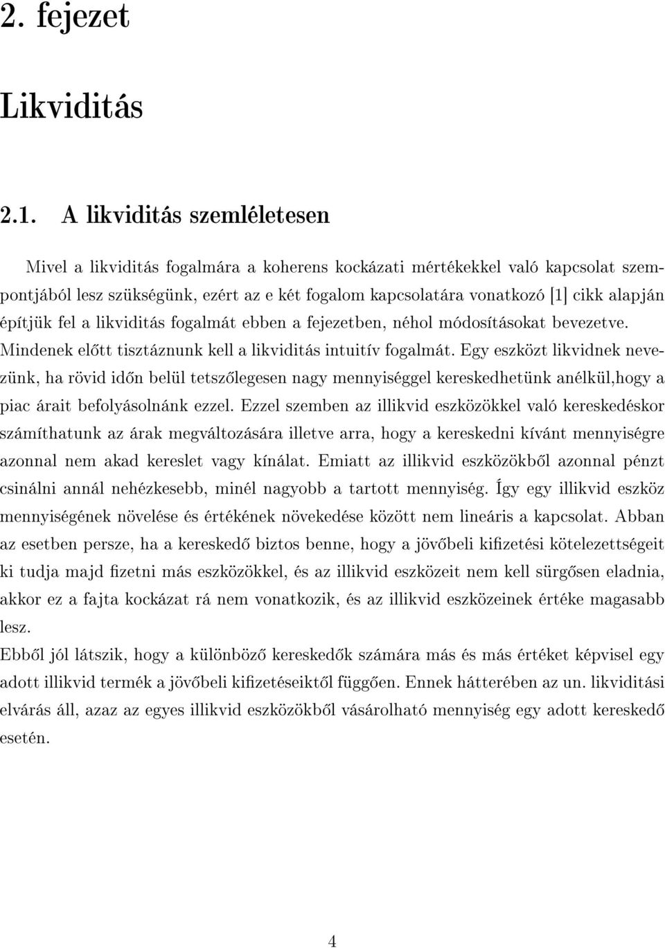 építjük fel a likviditás fogalmát ebben a fejezetben, néhol módosításokat bevezetve. Mindenek el tt tisztáznunk kell a likviditás intuitív fogalmát.