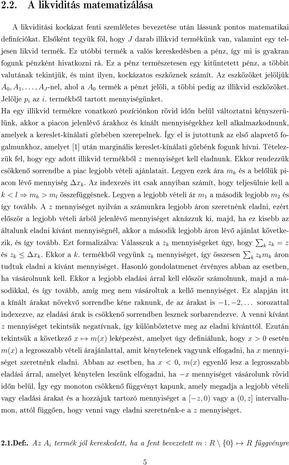 Ez a pénz természetesen egy kitüntetett pénz, a többit valutának tekintjük, és mint ilyen, kockázatos eszköznek számít. Az eszközöket jelöljük A 0, A 1,.