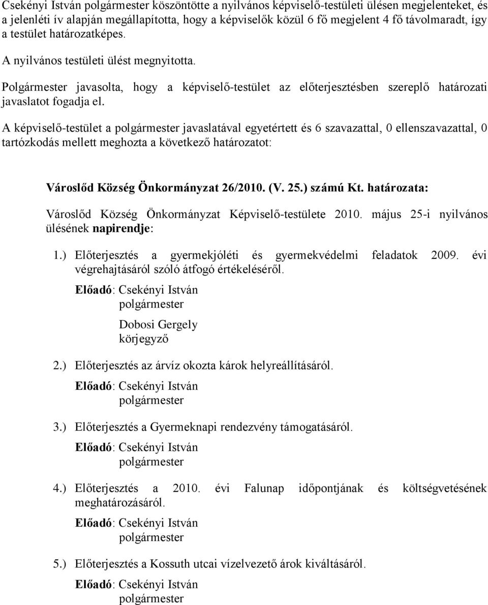 A képviselő-testület a javaslatával egyetértett és 6 szavazattal, 0 ellenszavazattal, 0 tartózkodás mellett meghozta a következő határozatot: Városlőd Község Önkormányzat 26/2010. (V. 25.) számú Kt.